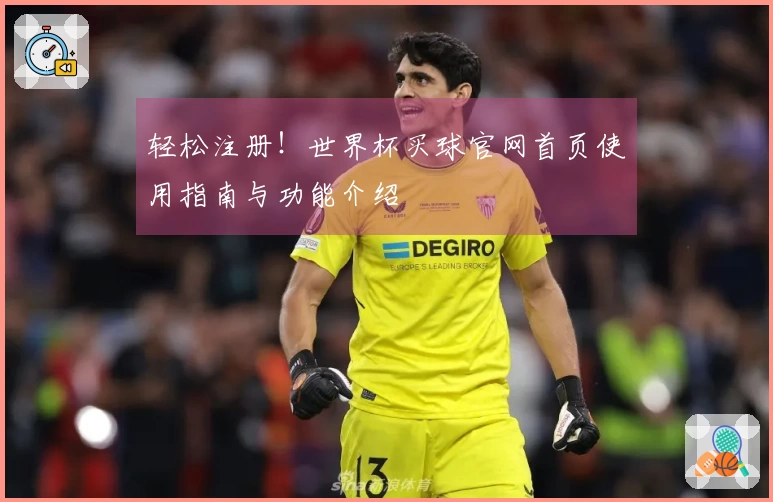 轻松注册！世界杯买球官网首页使用指南与功能介绍