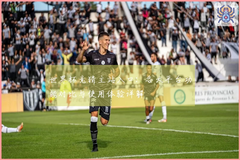 世界杯竞猜主站入口：各大平台功能对比与使用体验详解