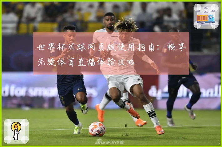 世界杯买球网页版使用指南：畅享无缝体育直播体验攻略